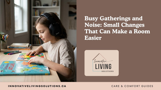 Busy Gatherings and Noise: Small Changes That Can Make a Room Easier, Care & Comfort Guides by Innovative Living Solutions